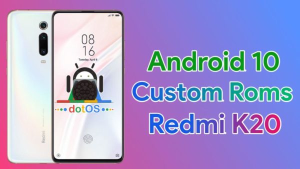 List of Android 10 Custom Roms for Redmi K20/Mi 9T