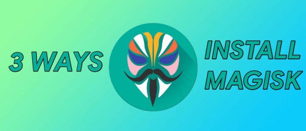 3 Ways to Install Magisk on any android